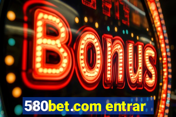 580bet.com entrar